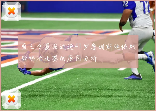 勇士今夏或追逐41岁詹姆斯他依然能统治比赛的原因分析