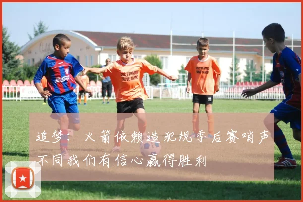 追梦：火箭依赖造犯规季后赛哨声不同我们有信心赢得胜利